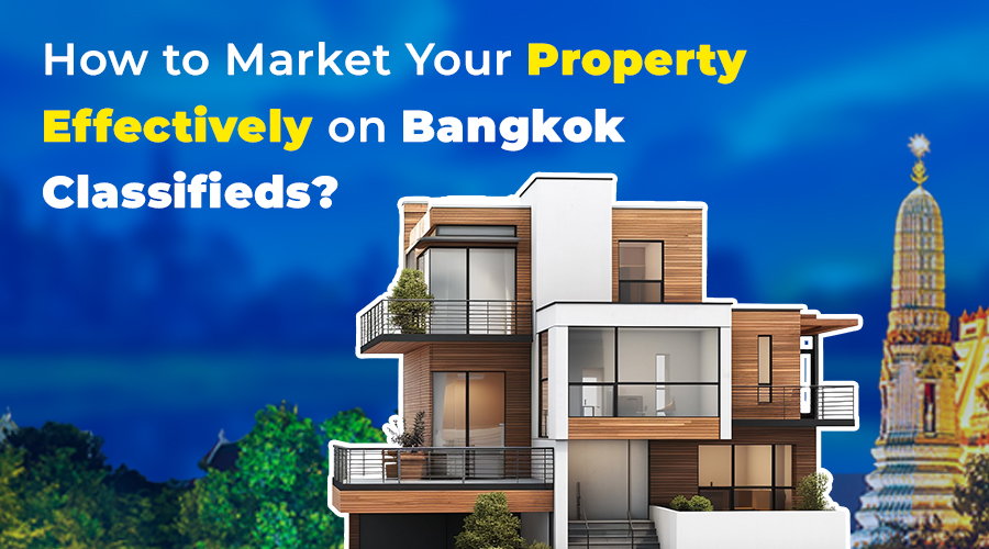 How to Market Your Property Effectively on Bangkok Classifieds? 